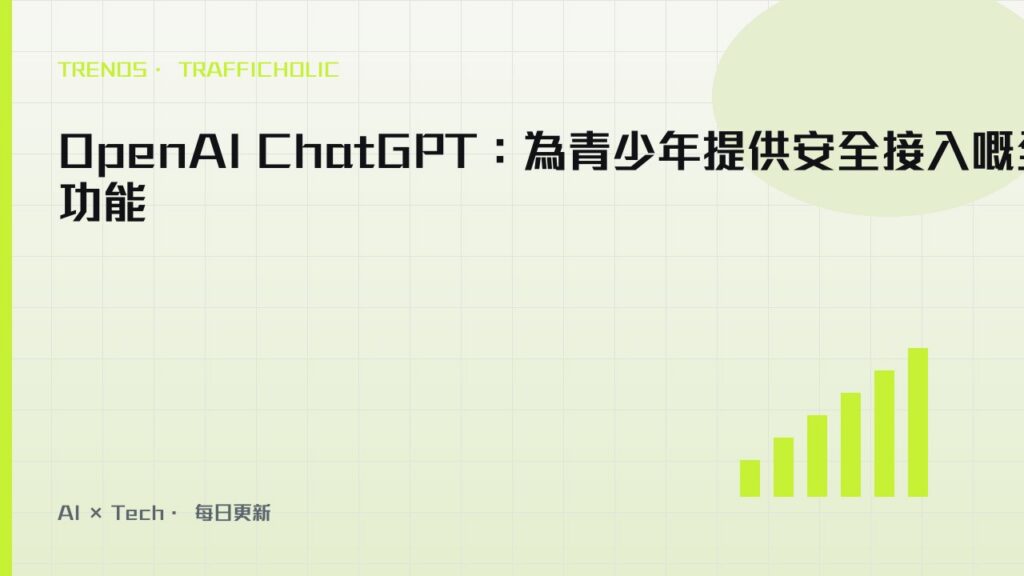 OpenAI ChatGPT：為青少年提供安全接入嘅全新功能｜trafficholic AI趨勢