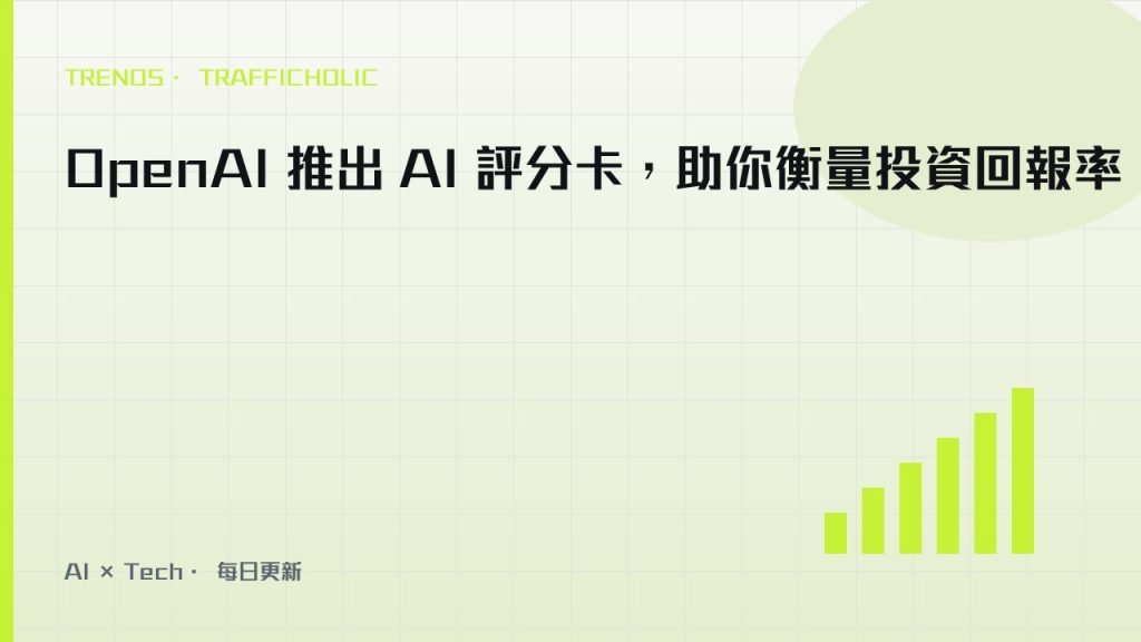 OpenAI 推出 AI 評分卡，助你衡量投資回報率｜trafficholic AI趨勢