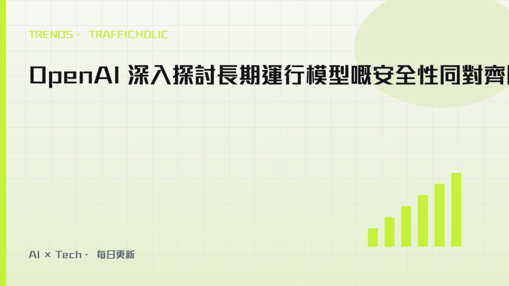OpenAI 深入探討長期運行模型嘅安全性同對齊問題｜trafficholic AI趨勢