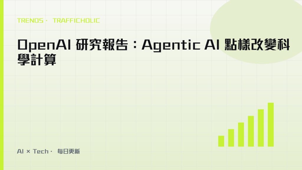 OpenAI 研究報告：Agentic AI 點樣改變科學計算｜trafficholic AI趨勢
