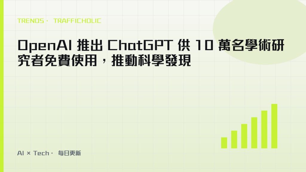 OpenAI 推出 ChatGPT 供 10 萬名學術研究者免費使用，推動科學發現｜trafficholic AI趨勢