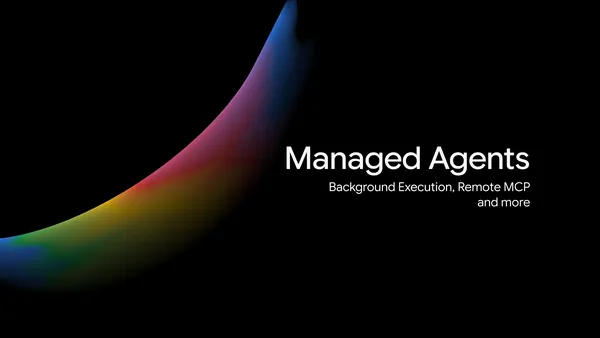 Google DeepMind Gemini API 擴展 Managed Agents：背景任務、遠程 MCP 及更多功能｜trafficholic AI趨勢