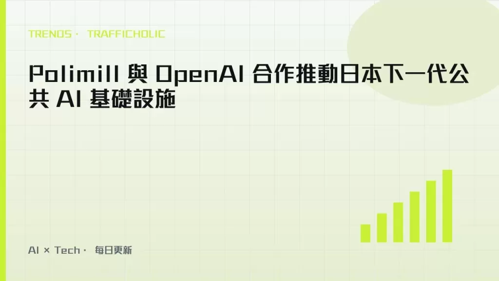 Polimill 與 OpenAI 合作推動日本下一代公共 AI 基礎設施｜trafficholic AI趨勢